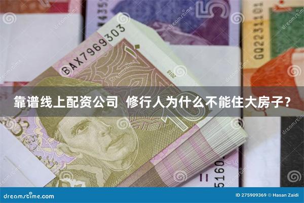 靠谱线上配资公司  修行人为什么不能住大房子？