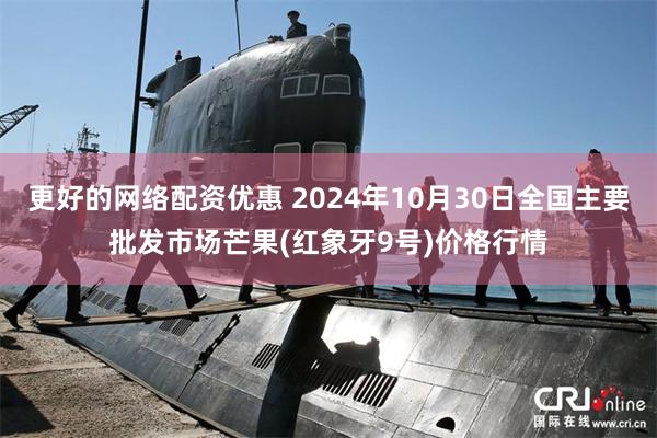 更好的网络配资优惠 2024年10月30日全国主要批发市场芒果(红象牙9号)价格行情