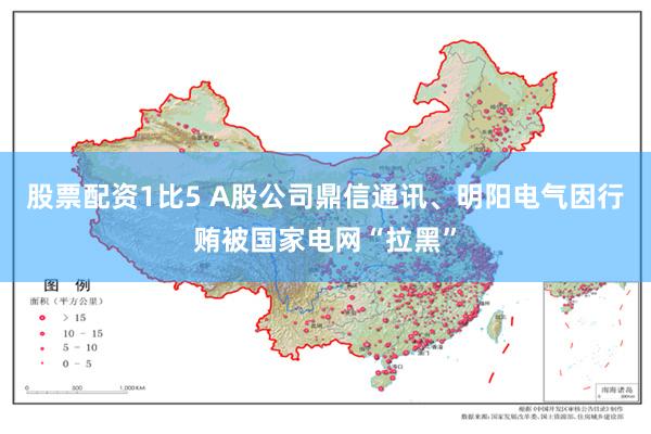 股票配资1比5 A股公司鼎信通讯、明阳电气因行贿被国家电网“拉黑”