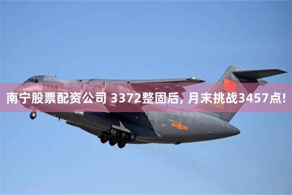 南宁股票配资公司 3372整固后, 月末挑战3457点!